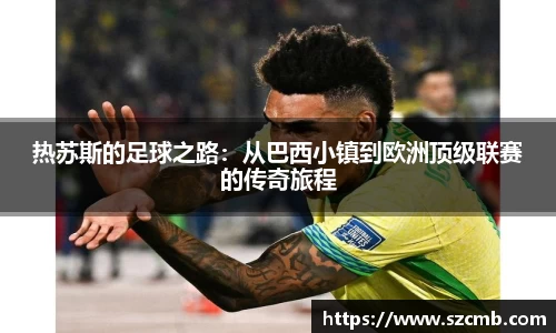 热苏斯的足球之路:从巴西小镇到欧洲顶级联赛的传奇旅程
